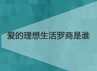 爱的理想生活罗商是谁