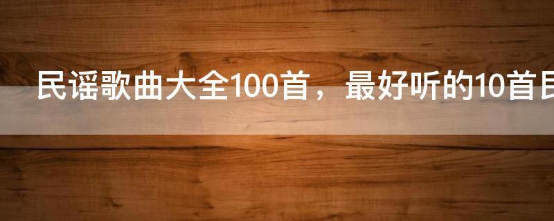 民谣歌曲大全100首，最好听的10首民谣